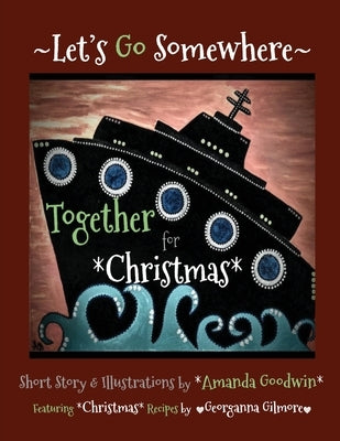 LET'S GO SOMEWHERE TOGETHER for CHRISTMAS by Goodwin, Amanda M.
