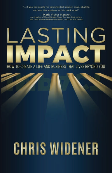 Lasting Impact: How to Create a Life and Business that Lives Beyond You by Widener, Chris