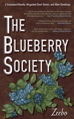 The Blueberry Society: A Schoolyard Novella, Misguided Short Stories, and Other Ramblings by Zeebo