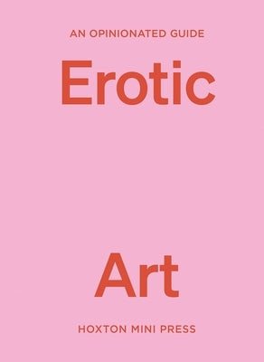An Opinionated Guide to Erotic Art by Bell, Elise