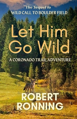 Let Him Go Wild--A Coronado Trail Adventure by Ronning, Robert