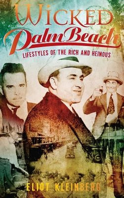 Wicked Palm Beach: Lifestyles of the Rich and Heinous by Kleinberg, Eliot