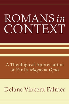 Romans in Context: A Theological Appreciation of Paul's Magnum Opus by Palmer, D. V.