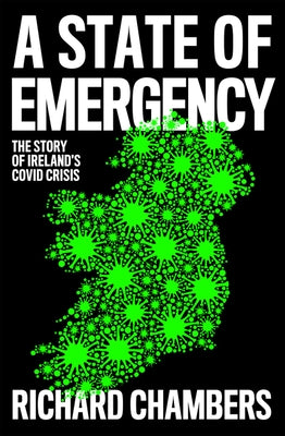 A State of Emergency: The Story of Ireland's Covid Crisis by Chambers, Richard