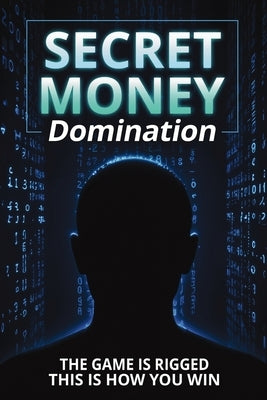 Secret Money Domination: Steal the Wealth Strategies of the 1% and Break Free from Financial Slavery by Architect, The Veiled