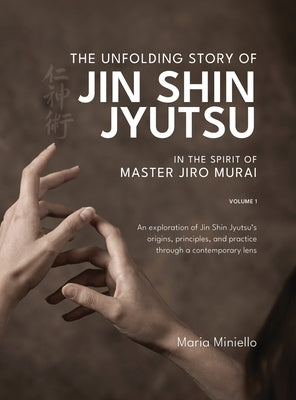 The Unfolding Story of Jin Shin Jyutsu; In the Spirit of Master Jiro Murai by Miniello, Maria
