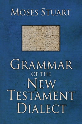 Grammar of the New Testament Dialect, Second Edition by Stuart, Moses