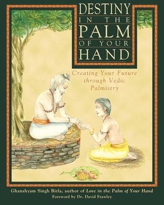 Destiny in the Palm of Your Hand: Creating Your Future Through Vedic Palmistry by Birla, Ghanshyam Singh