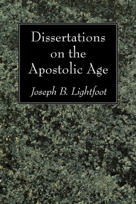 Dissertations on the Apostolic Age by Lightfoot, Joseph B.