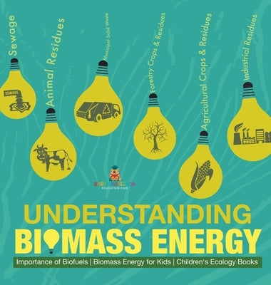 Understanding Biomass Energy - Importance of Biofuels Biomass Energy for Kids Children's Ecology Books by Baby Professor