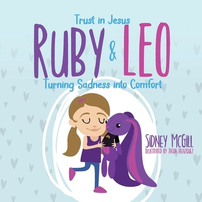 Trust in Jesus- Ruby and Leo- Turning Sadness into Comfort: Turning Sadness into Comfort by McGill, Sidney