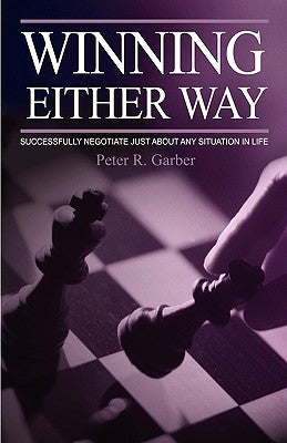 Winning Either Way: Successfully Negotiate Just about Any Situation in Life by Garber, Peter R.
