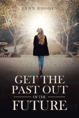Get the Past Out of the Future by Stewart Rhodes, Julie Lynn