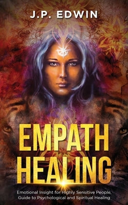 Empath Healing: Emotional Insight for Highly Sensitive People, Guide to Psychological and Spiritual Healing by Edwin, J. P.