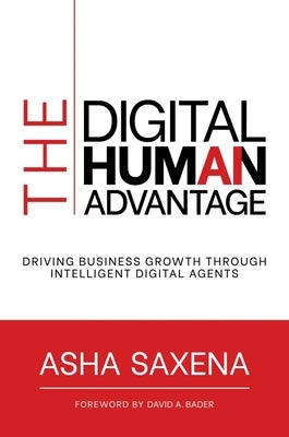 The Digital Human Advantage: Driving Business Growth Through Intelligent Digital Agents by Saxena, Asha