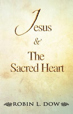 Jesus & the Sacred Heart by Dow, Robin L.