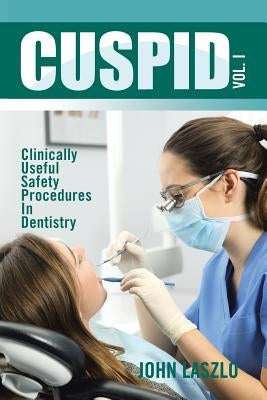 Cuspid Volume 1: Clinically Useful Safety Procedures in Dentistry by Laszlo, John