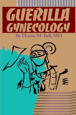 Guerilla Gynecology by Bell, Donna M.