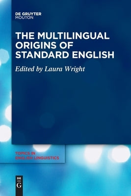 The Multilingual Origins of Standard English by Wright, Laura