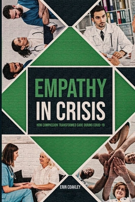 Empathy in Crisis: How Compassion Transformed Care During COVID-19 by Coakley, Erin