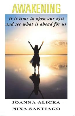 Awakening: It is time to open our eyes and see what is ahead for us by Alicea, Joanna