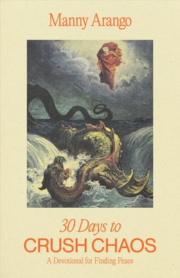 30 Days to Crush Chaos: A Devotional for Finding Peace by Arango, Manny