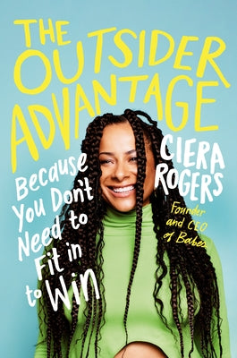 The Outsider Advantage: Because You Don't Need to Fit in to Win by Rogers, Ciera