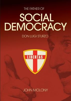 Don Luigi Sturzo: The Father of Social Democracy by Molony, John