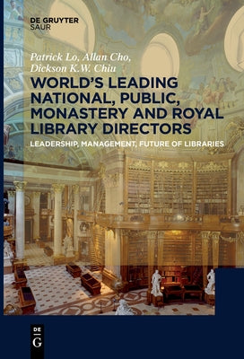 World´s Leading National, Public, Monastery and Royal Library Directors: Leadership, Management, Future of Libraries by Lo, Patrick