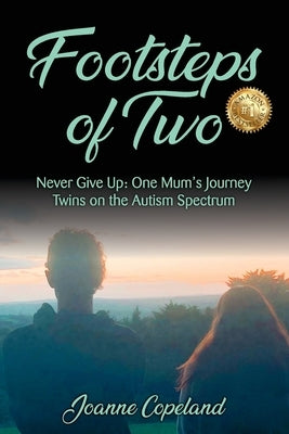 Footsteps of Two: Never Give Up: One Mum's Journey Twins on the Autism Spectrum by Copeland, Joanne
