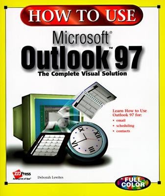 How to Use Microsoft Outlook 97: The Complete Visual Solution by Lewites, Deborah