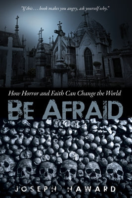 Be Afraid: How Horror and Faith Can Change the World by Haward, Joseph
