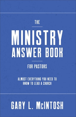 The Ministry Answer Book for Pastors: Almost Everything You Need to Know to Lead a Church by McIntosh, Gary L.