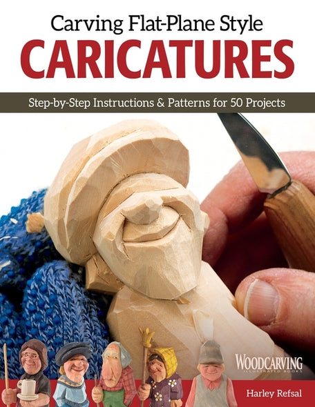 Carving Flat-Plane Style Caricatures: Step-By-Step Instructions & Patterns for 50 Projects by Refsal, Harley