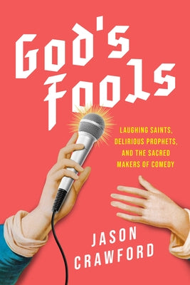 God's Fools: Laughing Saints, Delirious Prophets, and the Sacred Makers of Comedy by Crawford, Jason