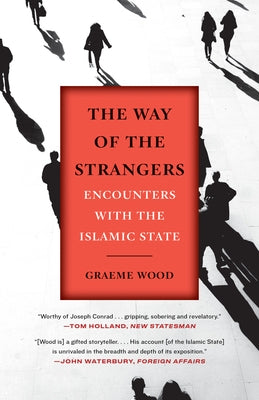 The Way of the Strangers: Encounters with the Islamic State by Wood, Graeme