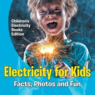Electricity for Kids Facts, Photos and Fun Children's Electricity Books Edition by Baby Professor
