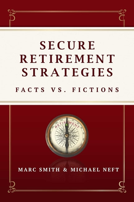 Secure Retirement Strategies: Facts vs. Fiction by Smith, Marc