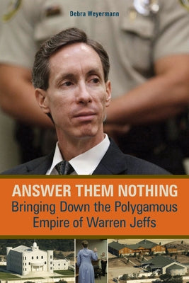 Answer Them Nothing: Bringing Down the Polygamous Empire of Warren Jeffs by Weyermann, Debra