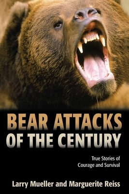 Bear Attacks of the Century: True Stories Of Courage And Survival by Mueller, Larry