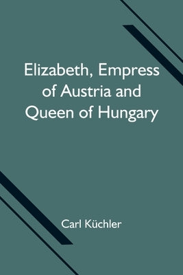 Elizabeth, Empress of Austria and Queen of Hungary by K?chler, Carl