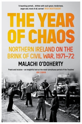 The Year of Chaos: Northern Ireland on the Brink of Civil War, 1971-72 by O'Doherty, Malachi