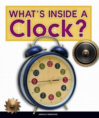 What's Inside a Clock? by Ringstad, Arnold