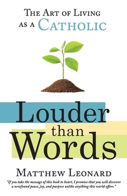 Louder Than Words: The Art of Living as a Catholic by Leonard, Matthew