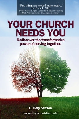 Your Church Needs You: Rediscover the Transformative Power of Serving Together by Sexton, E. Cory