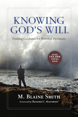 Knowing God's Will: Finding Guidance for Personal Decisions by Smith, M. Blaine