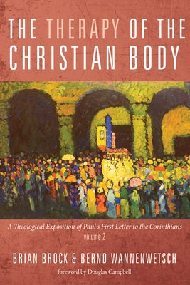 The Therapy of the Christian Body: A Theological Exposition of Paul's First Letter to the Corinthians, Volume 2 by Brock, Brian