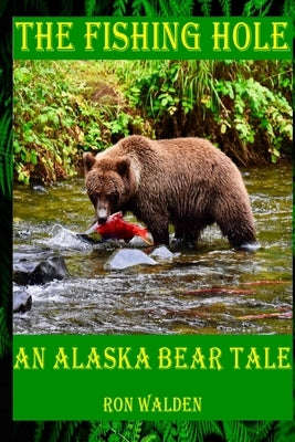 The Fishing Hole ... An Alaska Bear Tale by Walden, Ronald