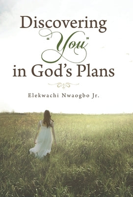 Discovering "You" in God's Plans by Nwaogbo, Elekwachi, Jr.
