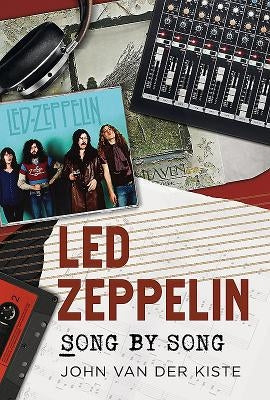 Led Zeppelin - Song by Song by Van Der Kiste, John